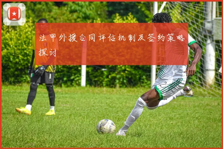 法甲外援合同评估机制及签约策略探讨