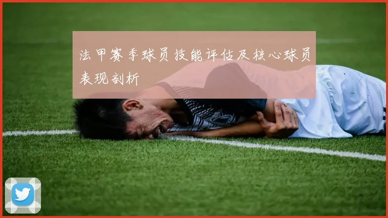 法甲赛季球员技能评估及核心球员表现剖析