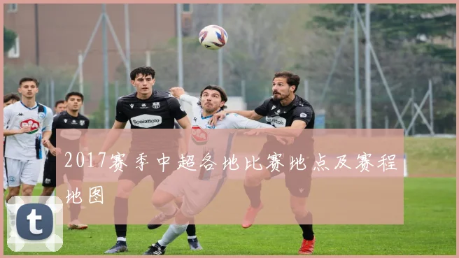 2017赛季中超各地比赛地点及赛程地图