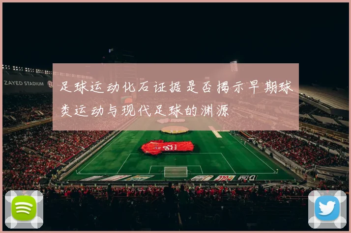 足球运动化石证据是否揭示早期球类运动与现代足球的渊源
